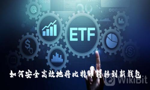 如何安全高效地将比特币转移到新钱包