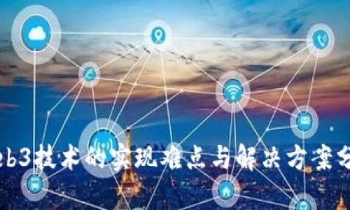 Web3技术的实现难点与解决方案分析