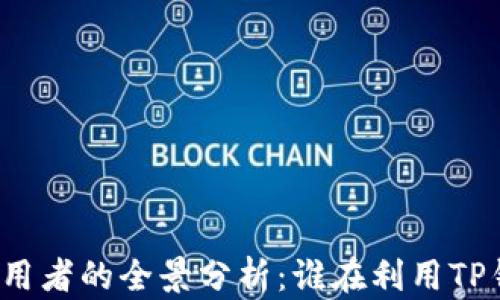 
TP钱包支付使用者的全景分析：谁在利用TP钱包进行支付？