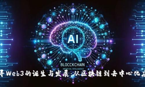 探寻Web3的诞生与发展:从区块链到去中心化应用