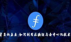 探索Web3与数字贸易的未来：如何利用区块链与去
